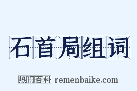 石首局组词是什么意思的图片